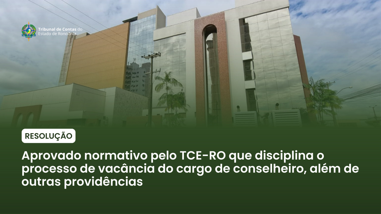 Aprovado normativo pelo TCERO que disciplina o processo de vacância do